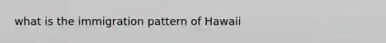 what is the immigration pattern of Hawaii