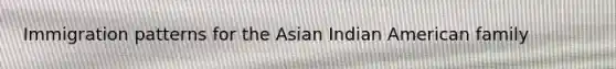 Immigration patterns for the Asian Indian American family