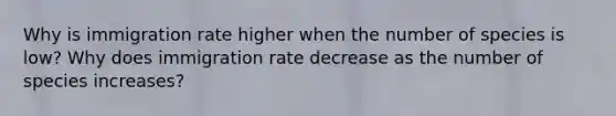 Why is immigration rate higher when the number of species is low? Why does immigration rate decrease as the number of species increases?