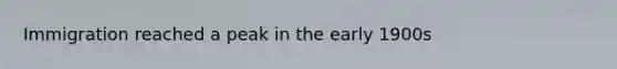 Immigration reached a peak in the early 1900s