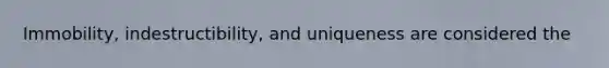 Immobility, indestructibility, and uniqueness are considered the