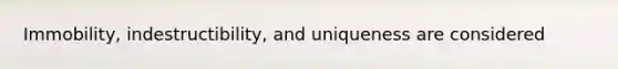 Immobility, indestructibility, and uniqueness are considered