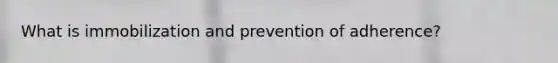 What is immobilization and prevention of adherence?