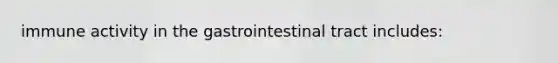 immune activity in the gastrointestinal tract includes: