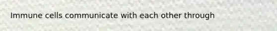 Immune cells communicate with each other through