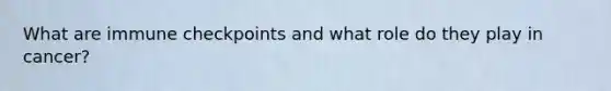 What are immune checkpoints and what role do they play in cancer?