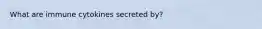 What are immune cytokines secreted by?