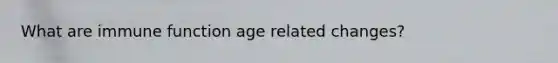 What are immune function age related changes?