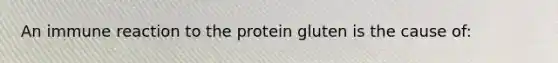 An immune reaction to the protein gluten is the cause of: