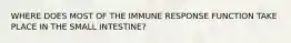 WHERE DOES MOST OF THE IMMUNE RESPONSE FUNCTION TAKE PLACE IN THE SMALL INTESTINE?