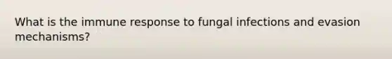 What is the immune response to fungal infections and evasion mechanisms?