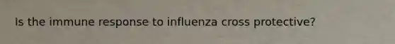 Is the immune response to influenza cross protective?