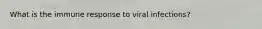 What is the immune response to viral infections?