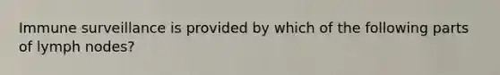 Immune surveillance is provided by which of the following parts of lymph nodes?