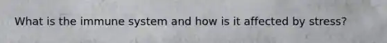 What is the immune system and how is it affected by stress?