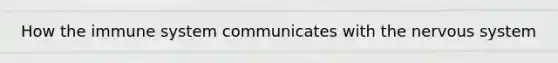 How the immune system communicates with the nervous system
