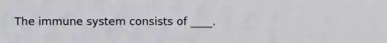 The immune system consists of ____.