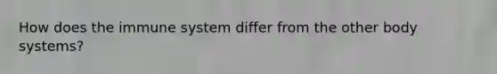 How does the immune system differ from the other body systems?