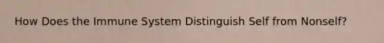 How Does the Immune System Distinguish Self from Nonself?