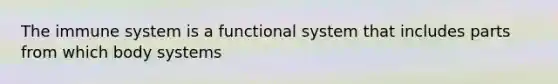 The immune system is a functional system that includes parts from which body systems