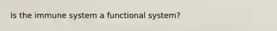 Is the immune system a functional system?