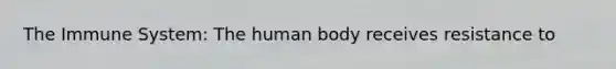 The Immune System: The human body receives resistance to