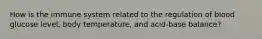 How is the immune system related to the regulation of blood glucose level, body temperature, and acid-base balance?