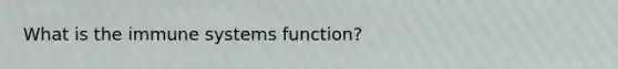 What is the immune systems function?
