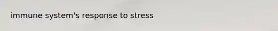 immune system's response to stress