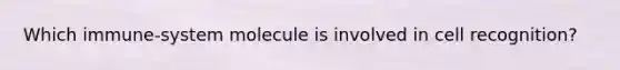 Which immune-system molecule is involved in cell recognition?