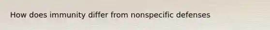 How does immunity differ from nonspecific defenses