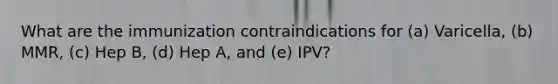 What are the immunization contraindications for (a) Varicella, (b) MMR, (c) Hep B, (d) Hep A, and (e) IPV?