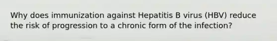 Why does immunization against Hepatitis B virus (HBV) reduce the risk of progression to a chronic form of the infection?