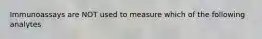 Immunoassays are NOT used to measure which of the following analytes