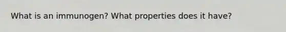 What is an immunogen? What properties does it have?
