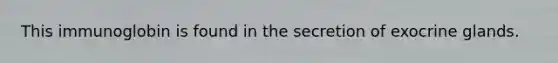 This immunoglobin is found in the secretion of exocrine glands.
