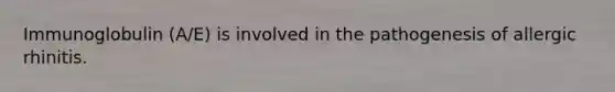 Immunoglobulin (A/E) is involved in the pathogenesis of allergic rhinitis.