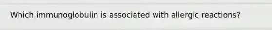 Which immunoglobulin is associated with allergic reactions?