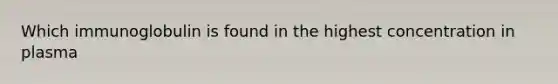 Which immunoglobulin is found in the highest concentration in plasma