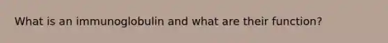 What is an immunoglobulin and what are their function?