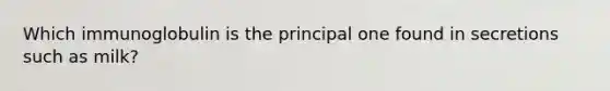 Which immunoglobulin is the principal one found in secretions such as milk?