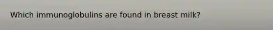 Which immunoglobulins are found in breast milk?