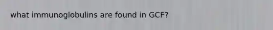 what immunoglobulins are found in GCF?