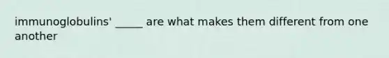 immunoglobulins' _____ are what makes them different from one another