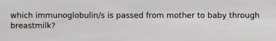 which immunoglobulin/s is passed from mother to baby through breastmilk?
