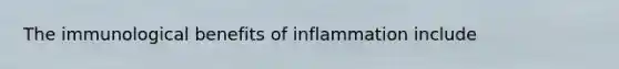 The immunological benefits of inflammation include