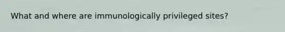 What and where are immunologically privileged sites?