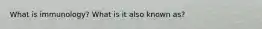 What is immunology? What is it also known as?