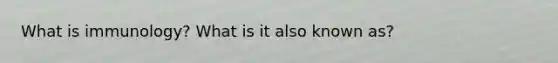 What is immunology? What is it also known as?