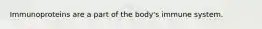 Immunoproteins are a part of the body's immune system.